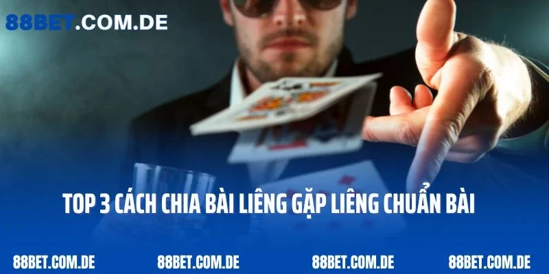 Top 3 cách chia bài Liêng gặp Liêng chuẩn bài