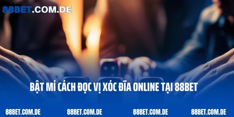 Bật mí cách đọc vị xóc đĩa online tại 88bet 