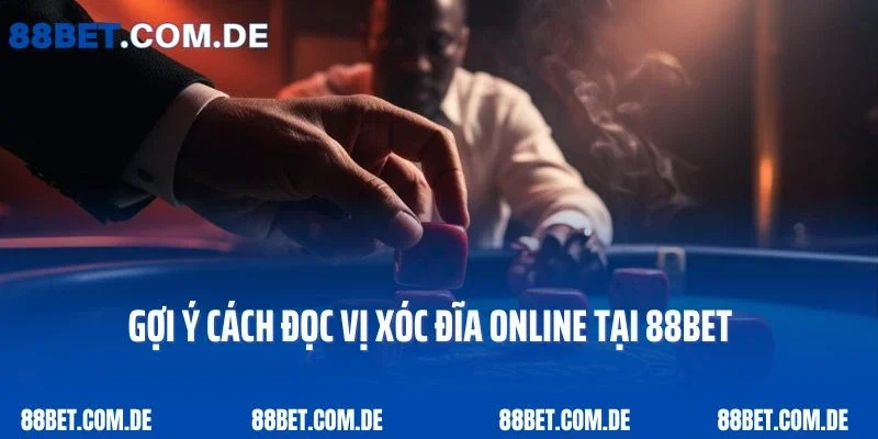 Gợi Ý Cách Đọc Vị Xóc Đĩa Online Cực Kỳ Đơn Giản Tại 88bet