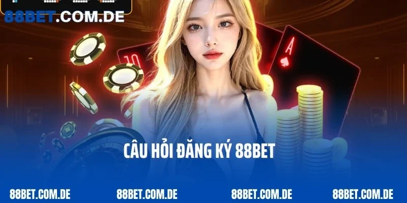 Câu hỏi đăng ký 88BET
