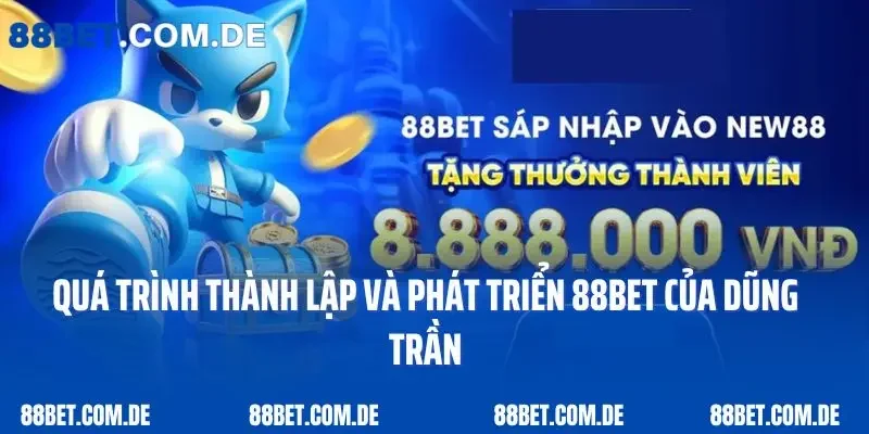 Quá trình thành lập và phát triển 88bet của Dũng Trần