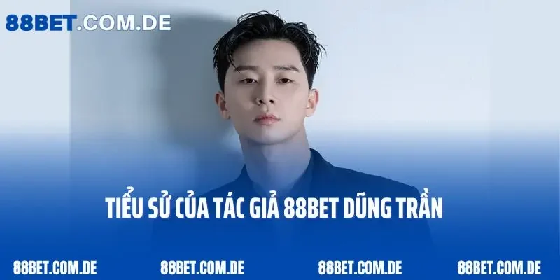 Tiểu sử của tác giả 88bet Dũng Trần