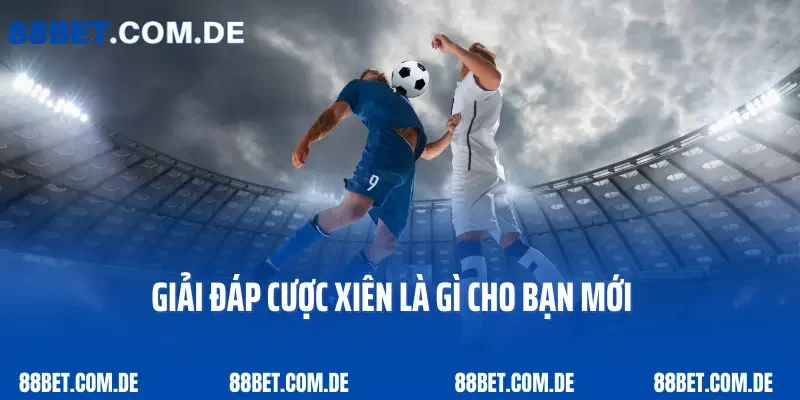 Giải đáp cược xiên là gì cho bạn mới