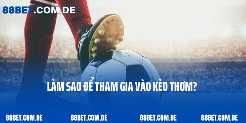 Làm sao để tham gia vào kèo thơm? 