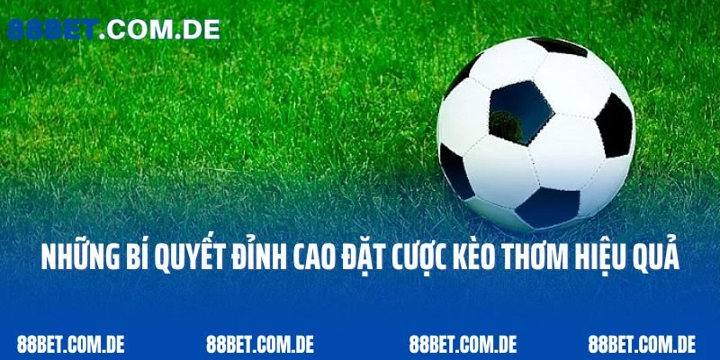 Những bí quyết đỉnh cao khi đặt cược kèo thơm hiệu quả