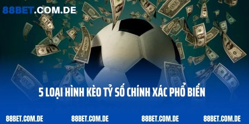 5 loại hình kèo tỷ số chính xác phổ biến