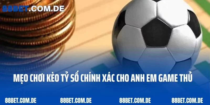 Mẹo chơi kèo tỷ số chính xác cho anh em game thủ