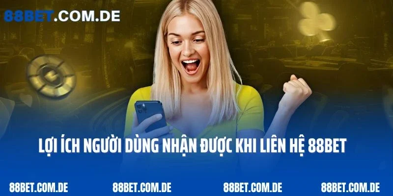 Lợi ích người dùng nhận được khi liên hệ 88bet