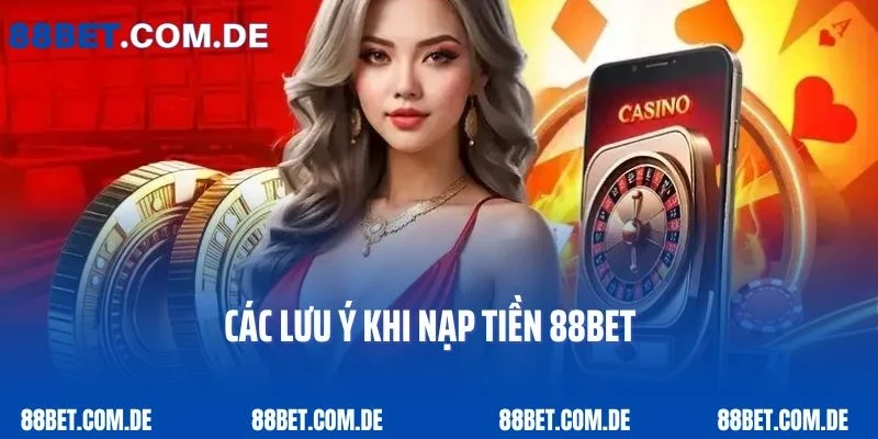 Các lưu ý khi nạp tiền 88bet