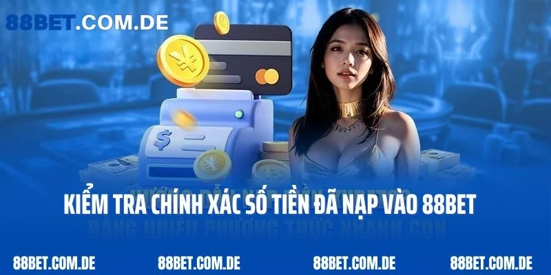 Kiểm tra chính xác số tiền đã nạp vào 88bet