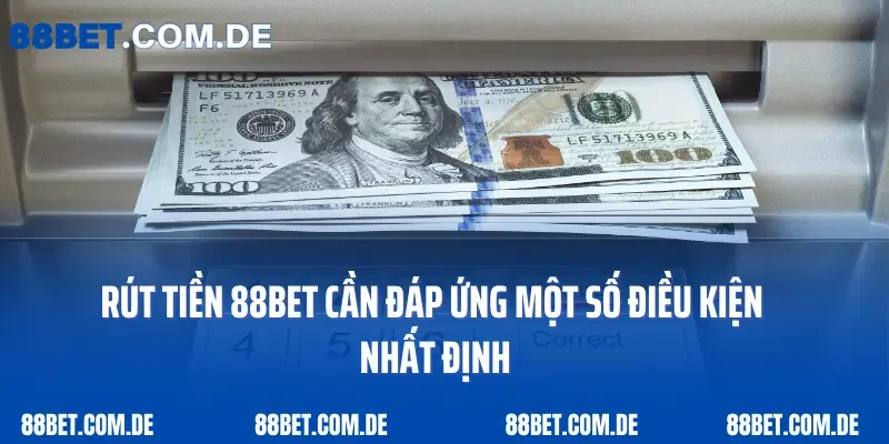 Rút tiền 88bet cần đáp ứng một số điều kiện nhất định