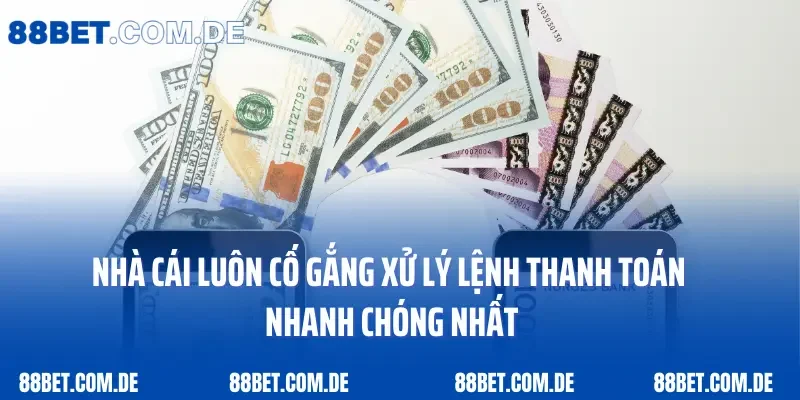 Nhà cái luôn cố gắng xử lý lệnh thanh toán nhanh chóng nhất