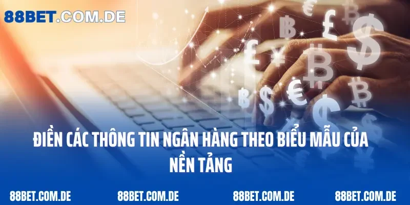 Điền các thông tin ngân hàng theo biểu mẫu của nền tảng