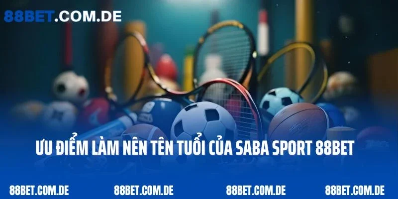 Những ưu điểm làm nên tên tuổi của Saba Sport 88bet
