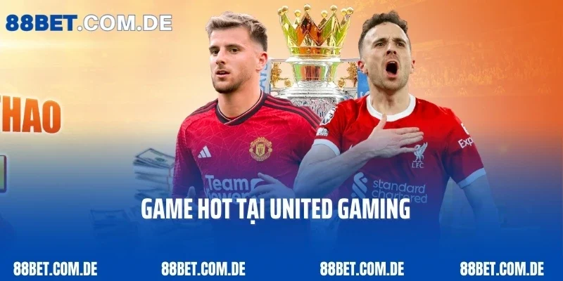 Game hot tại United Gaming