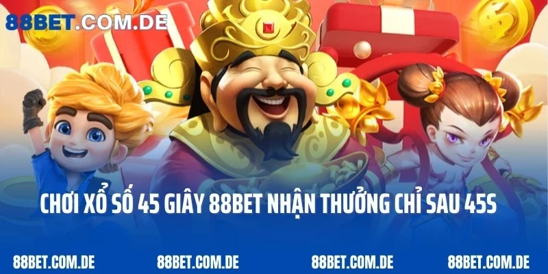 Chơi Xổ Số 45 Giây 88BET Nhận Thưởng Chỉ Sau 45 Giây