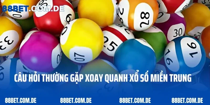 Câu hỏi thường gặp xoay quanh xổ số miền Trung 88bet