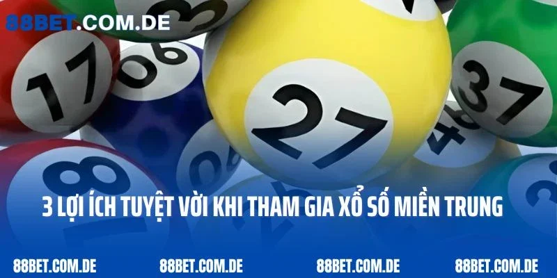 3 lợi ích tuyệt vời khi tham gia xổ số miền Trung tại 88bet