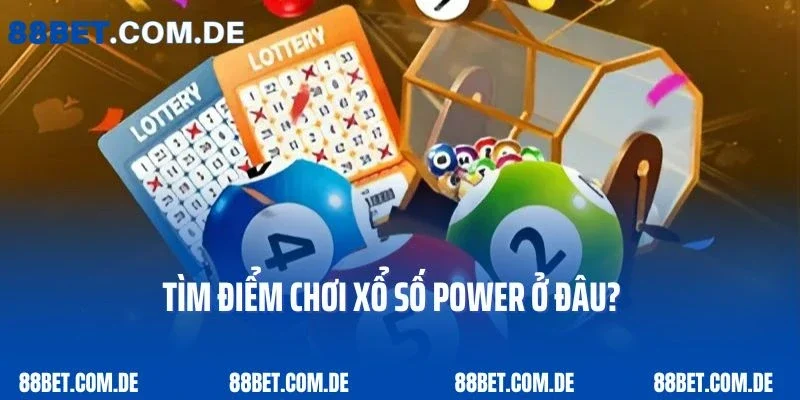 Tìm điểm chơi xổ số Power ở đâu?