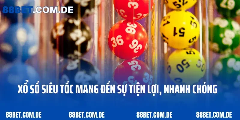 Xổ số siêu tốc mang đến sự tiện lợi, nhanh chóng