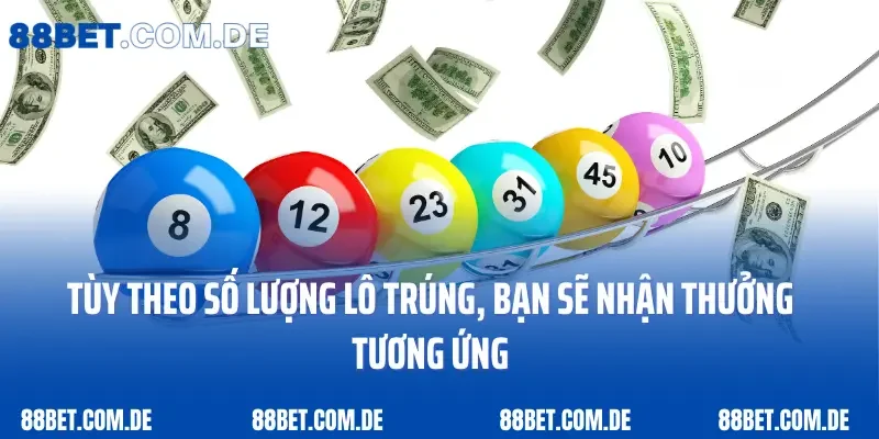 Tùy theo số lượng lô trúng, bạn sẽ nhận thưởng tương ứng