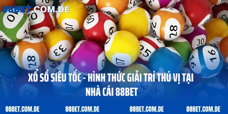Xổ Số Siêu Tốc - Hình Thức Giải Trí Thú Vị Tại Nhà Cái 88bet